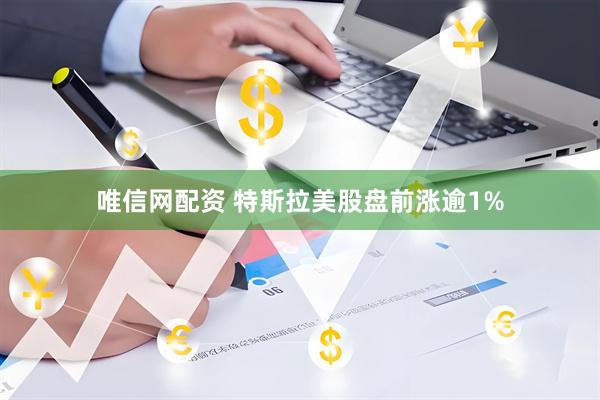 唯信网配资 特斯拉美股盘前涨逾1%